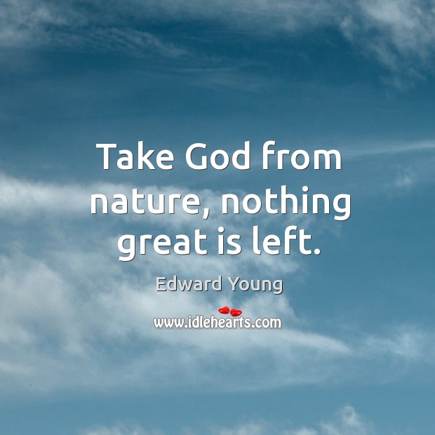 Take God from nature, nothing great is left. Image