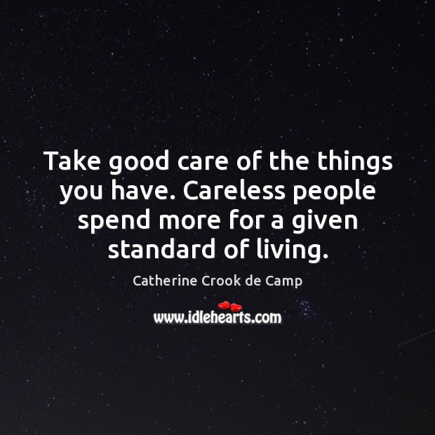 Take good care of the things you have. Careless people spend more Image