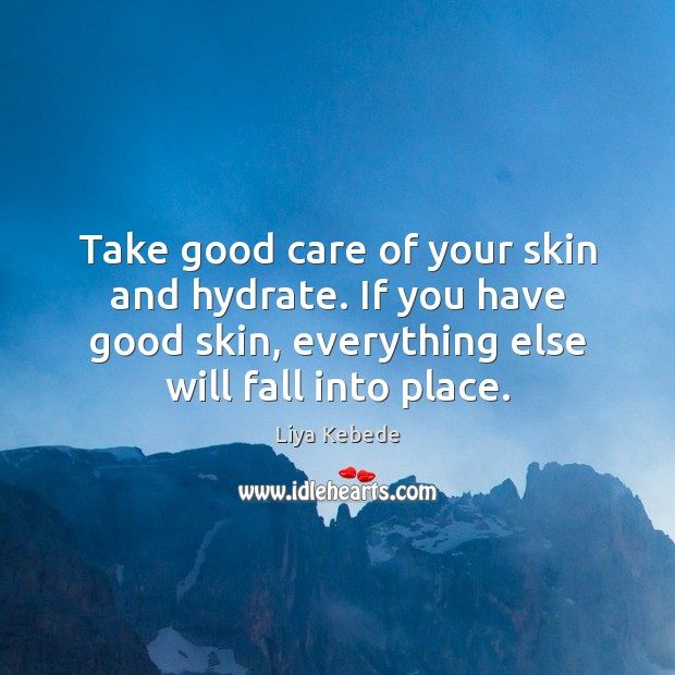 Take good care of your skin and hydrate. If you have good Image