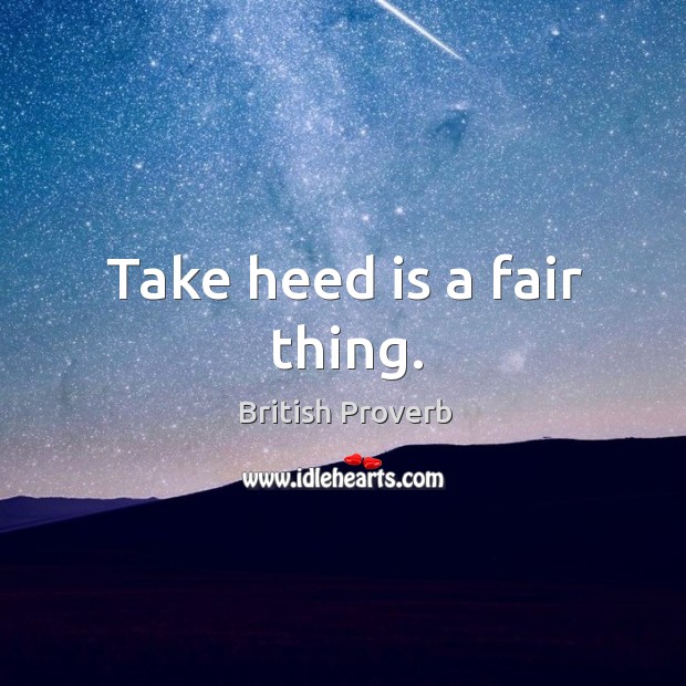 Take heed is a fair thing. British Proverbs Image