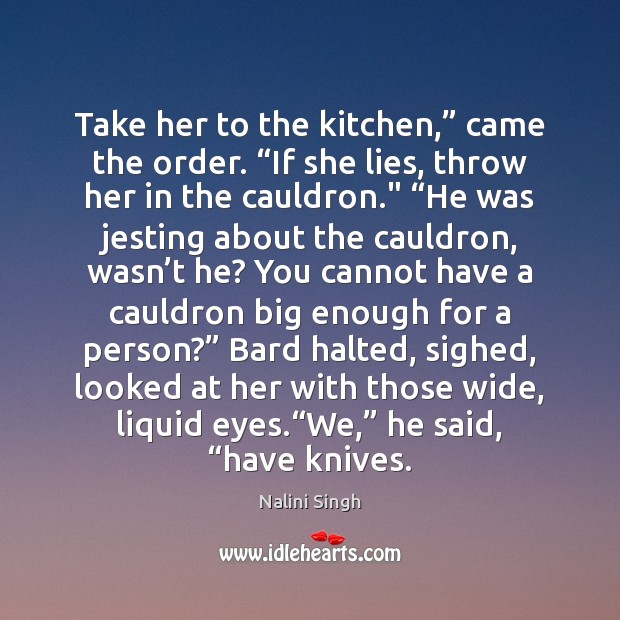 Take her to the kitchen,” came the order. “If she lies, throw Nalini Singh Picture Quote