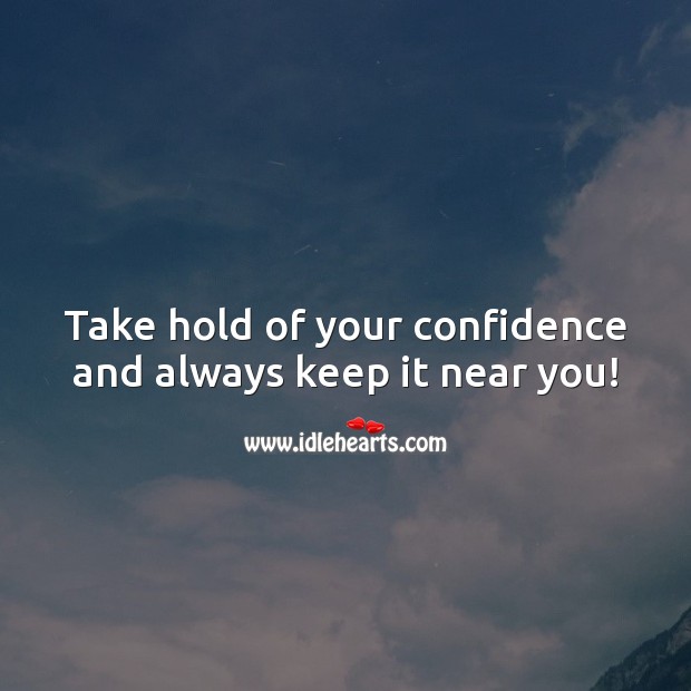 Take hold of your confidence and always keep it near you! Inspirational Life Quotes Image