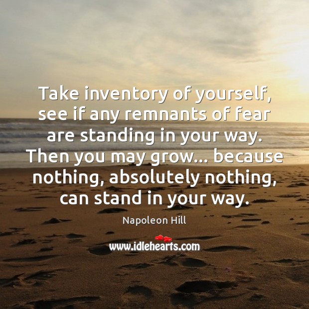 Take inventory of yourself, see if any remnants of fear are standing Napoleon Hill Picture Quote