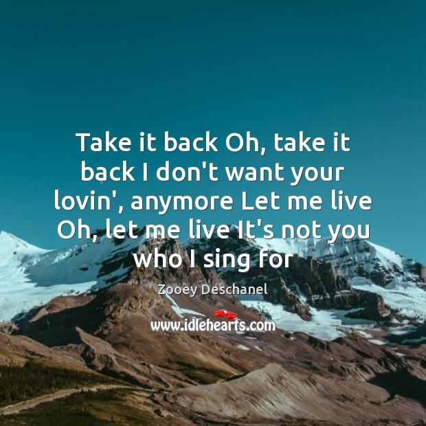 Take it back Oh, take it back I don’t want your lovin’, Zooey Deschanel Picture Quote