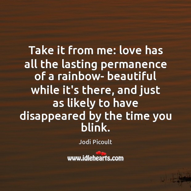 Take it from me: love has all the lasting permanence of a Jodi Picoult Picture Quote