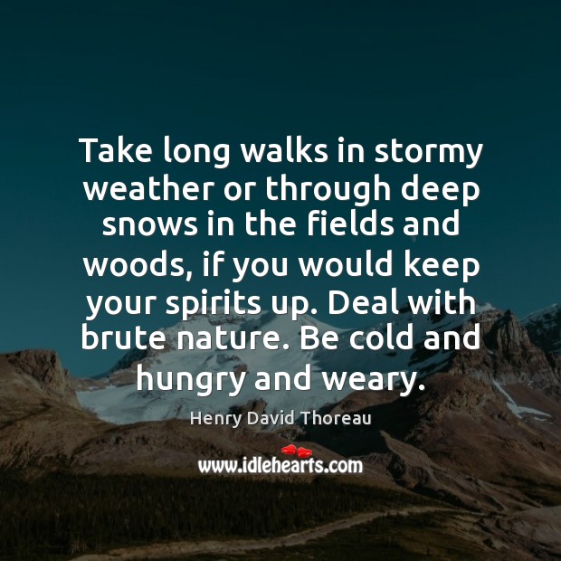 Take long walks in stormy weather or through deep snows in the Image