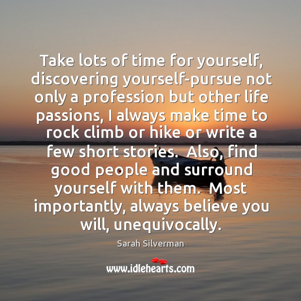 Take lots of time for yourself, discovering yourself-pursue not only a profession Sarah Silverman Picture Quote