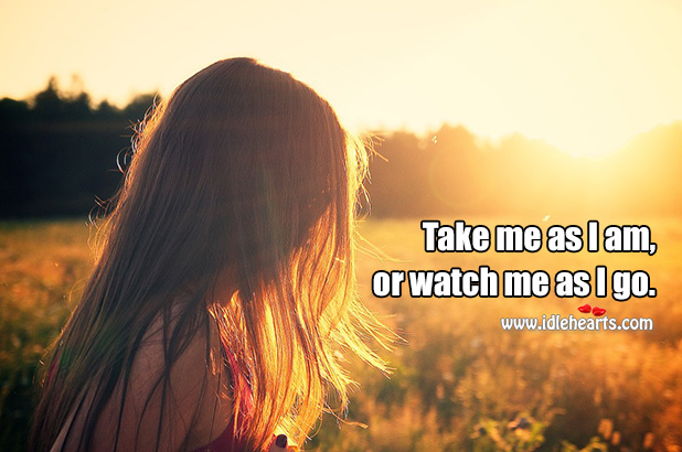 Take me as I am, or watch me as I go. Image