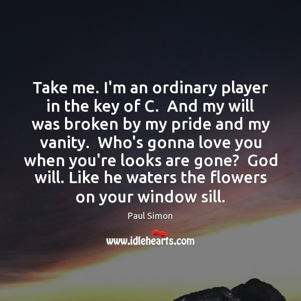Take me. I’m an ordinary player in the key of C.  And Paul Simon Picture Quote