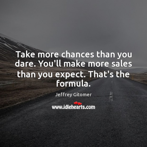 Take more chances than you dare. You’ll make more sales than you Jeffrey Gitomer Picture Quote