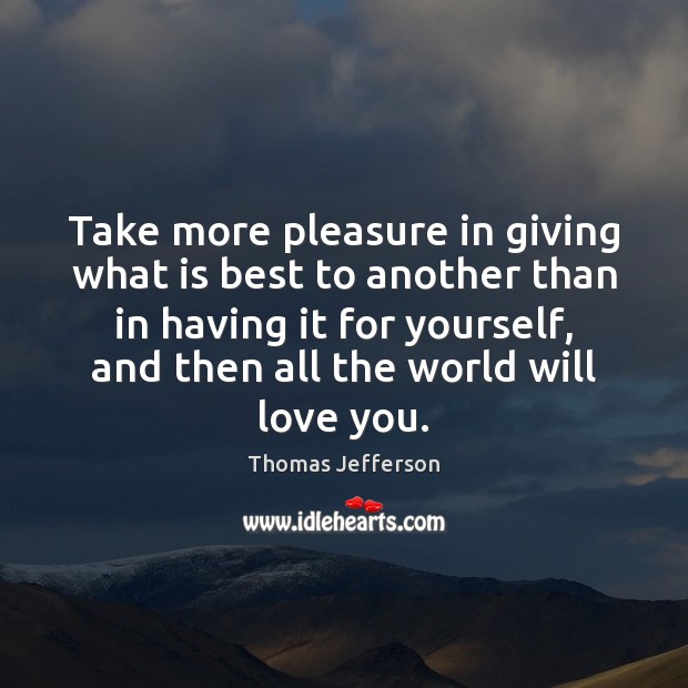 Take more pleasure in giving what is best to another than in Thomas Jefferson Picture Quote