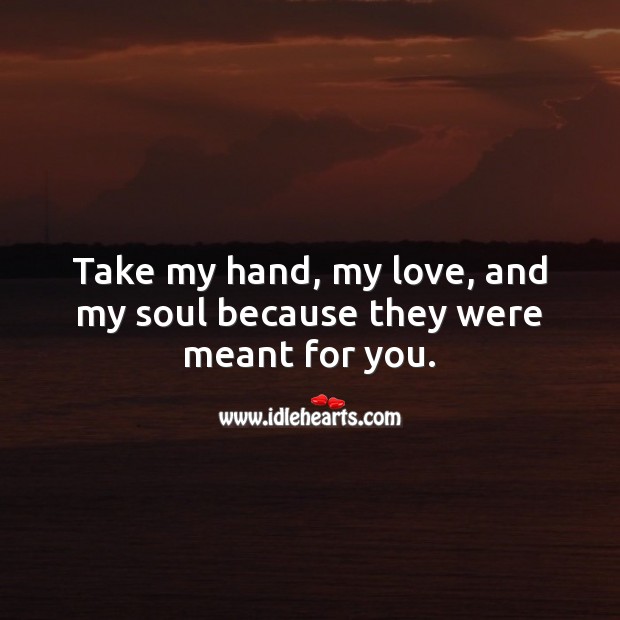 Take my hand, my love, and my soul because they were meant for you. Cute Love Quotes Image