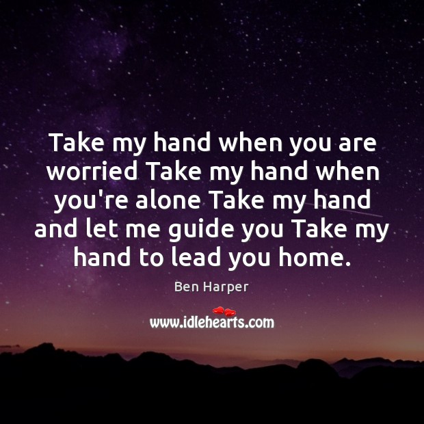 Take my hand when you are worried Take my hand when you’re Ben Harper Picture Quote