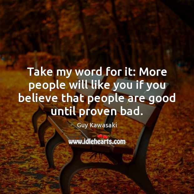 Take my word for it: More people will like you if you Guy Kawasaki Picture Quote