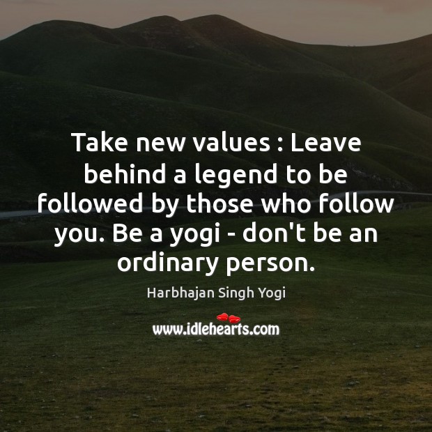 Take new values : Leave behind a legend to be followed by those Harbhajan Singh Yogi Picture Quote