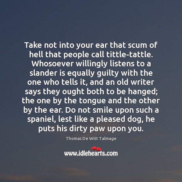 Take not into your ear that scum of hell that people call Thomas De Witt Talmage Picture Quote