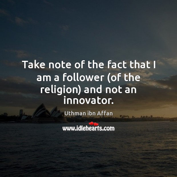 Take note of the fact that I am a follower (of the religion) and not an innovator. Image