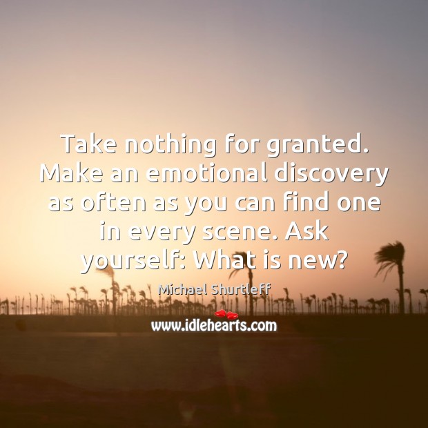 Take nothing for granted. Make an emotional discovery as often as you Image