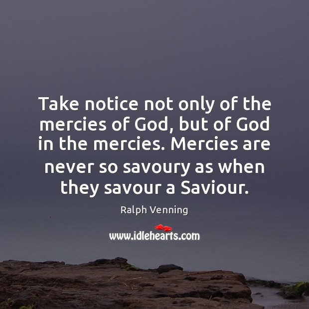 Take notice not only of the mercies of God, but of God Ralph Venning Picture Quote