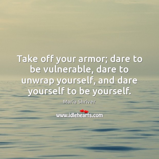 Take off your armor; dare to be vulnerable, dare to unwrap yourself, Image