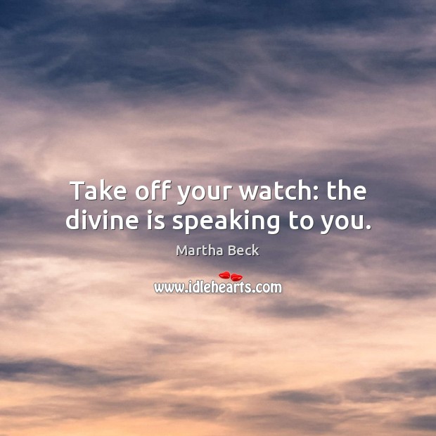 Take off your watch: the divine is speaking to you. Image