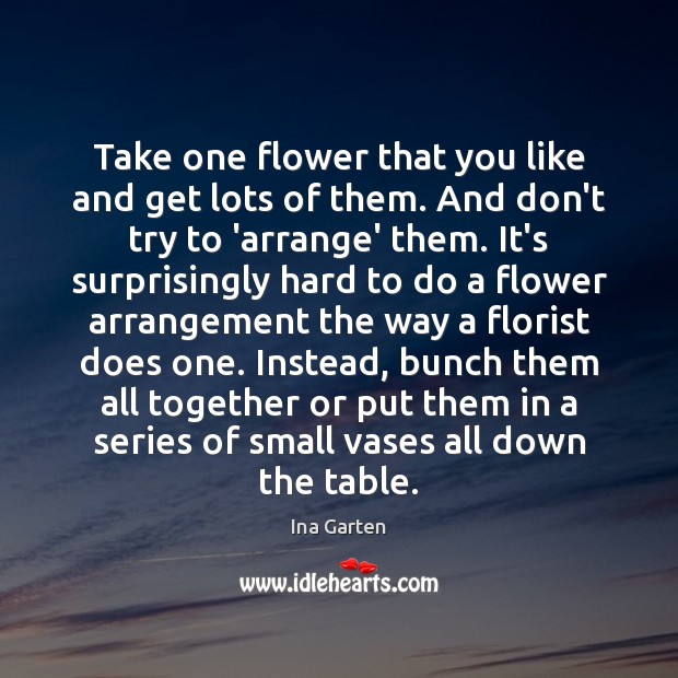 Take one flower that you like and get lots of them. And Ina Garten Picture Quote