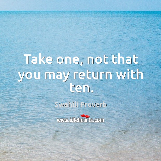 Take one, not that you may return with ten. Swahili Proverbs Image