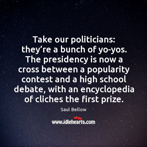 Take our politicians: they’re a bunch of yo-yos. Saul Bellow Picture Quote