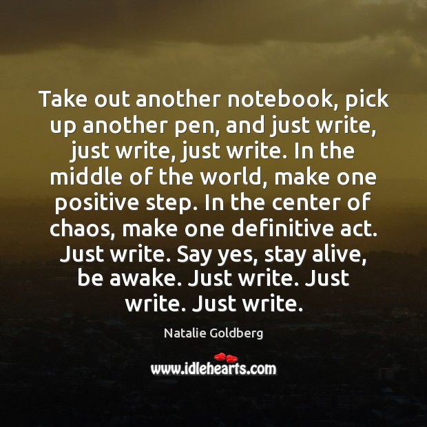 Take out another notebook, pick up another pen, and just write, just Natalie Goldberg Picture Quote