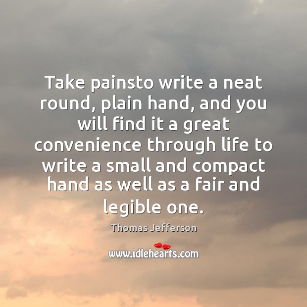 Take painsto write a neat round, plain hand, and you will find Thomas Jefferson Picture Quote