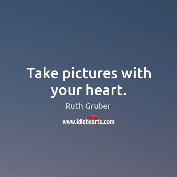 Take pictures with your heart. Image