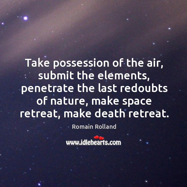 Take possession of the air, submit the elements, penetrate the last redoubts Image