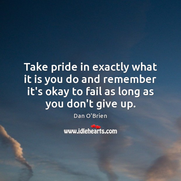 Take pride in exactly what it is you do and remember it’s Don’t Give Up Quotes Image