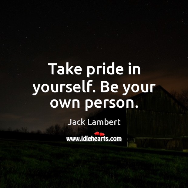 Take pride in yourself. Be your own person. Image