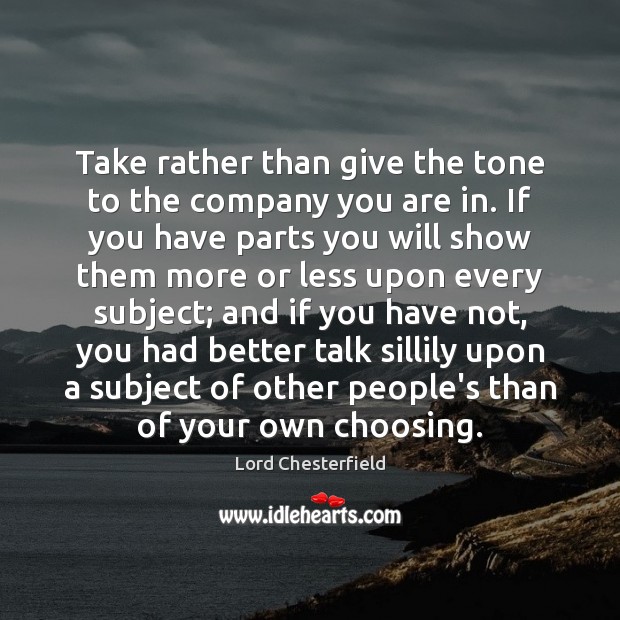 Take rather than give the tone to the company you are in. Image