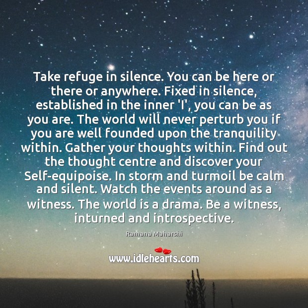 Take refuge in silence. You can be here or there or anywhere. Ramana Maharshi Picture Quote