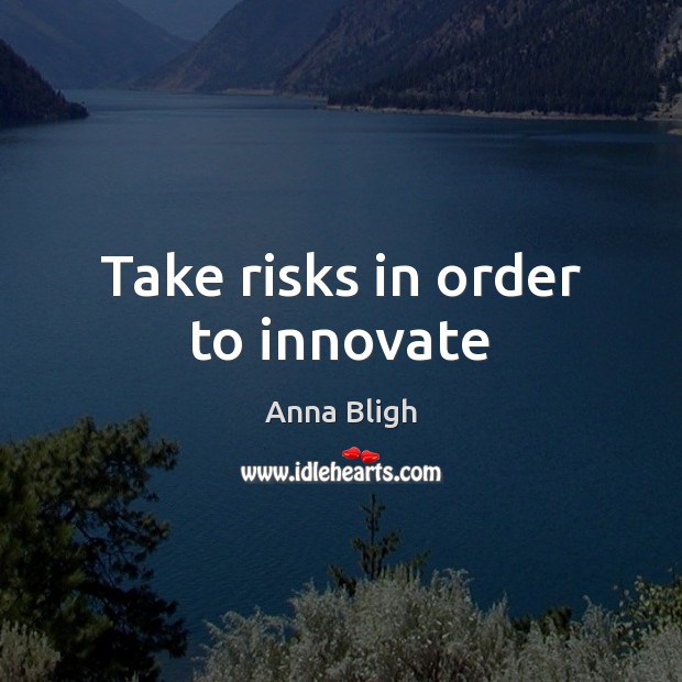 Take risks in order to innovate Anna Bligh Picture Quote