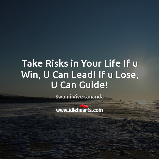 Take Risks in Your Life If u Win, U Can Lead! If u Lose, U Can Guide! Image