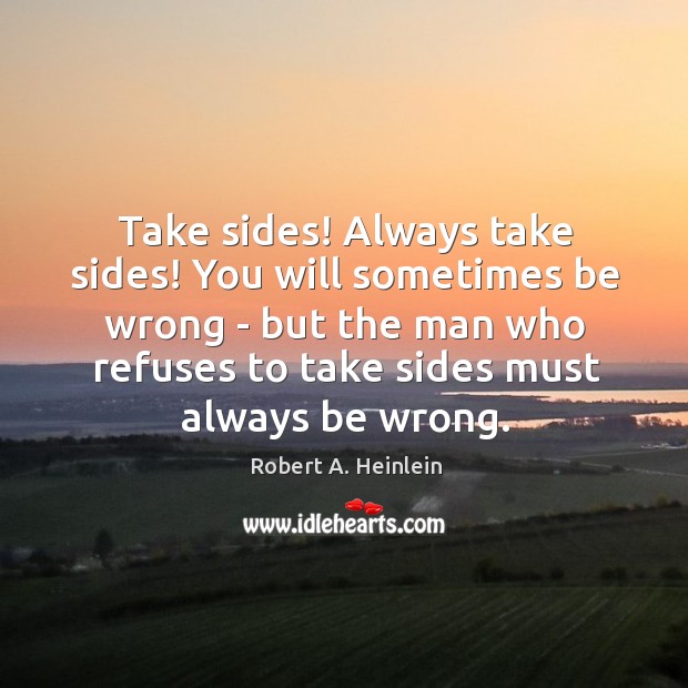 Take sides! Always take sides! You will sometimes be wrong – but Image