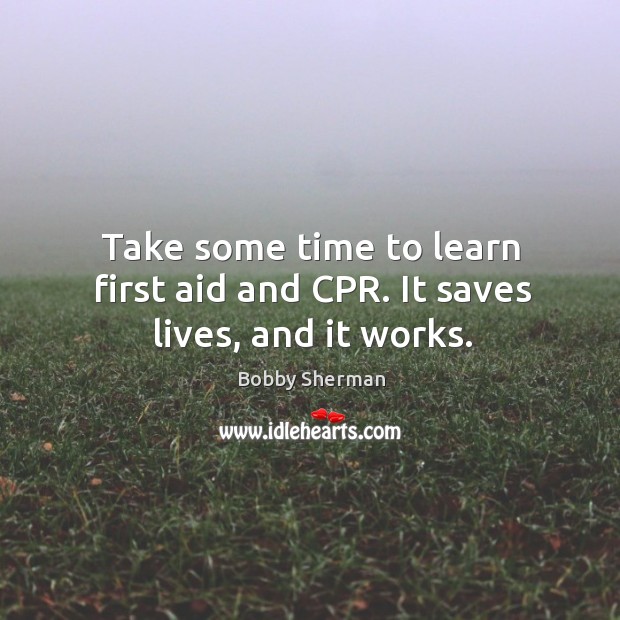 Take some time to learn first aid and cpr. It saves lives, and it works. Image