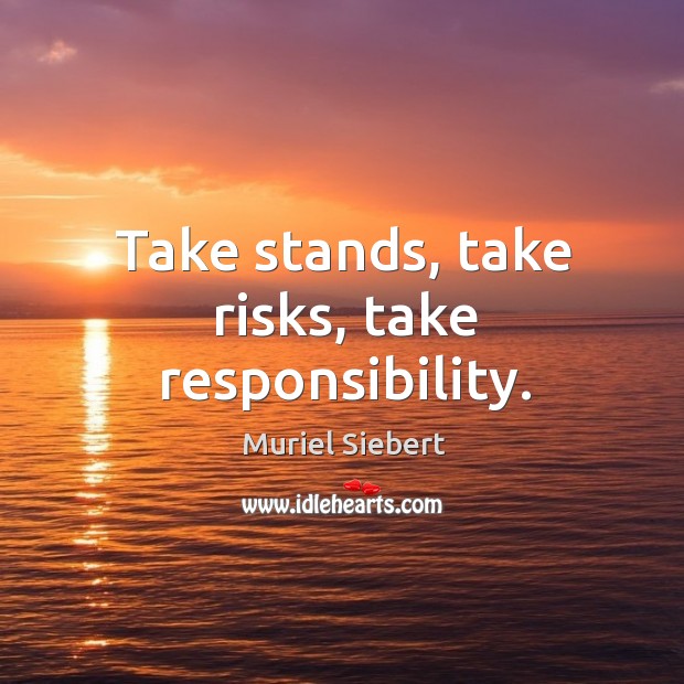 Take stands, take risks, take responsibility. Muriel Siebert Picture Quote
