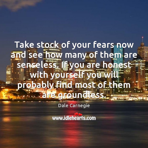 Take stock of your fears now and see how many of them Dale Carnegie Picture Quote