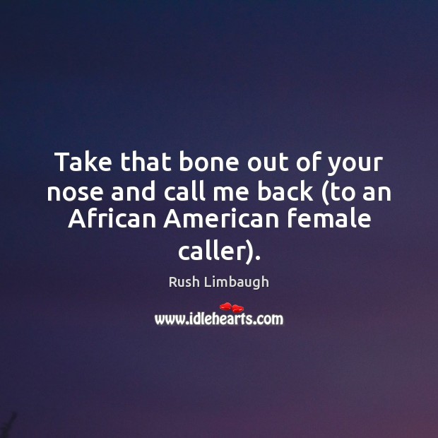 Take that bone out of your nose and call me back (to an African American female caller). Image
