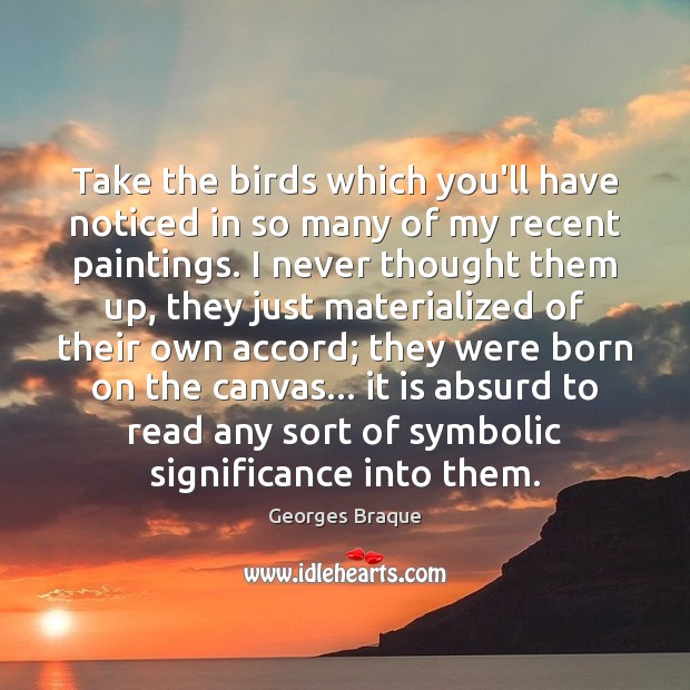 Take the birds which you’ll have noticed in so many of my Georges Braque Picture Quote