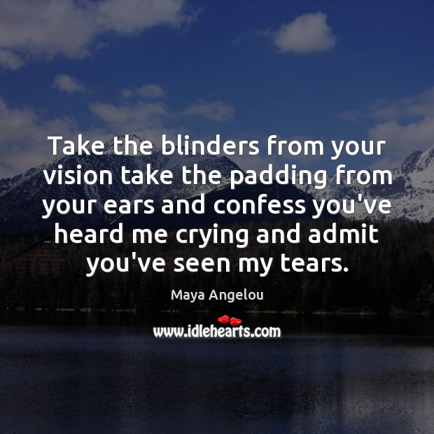 Take the blinders from your vision take the padding from your ears Image