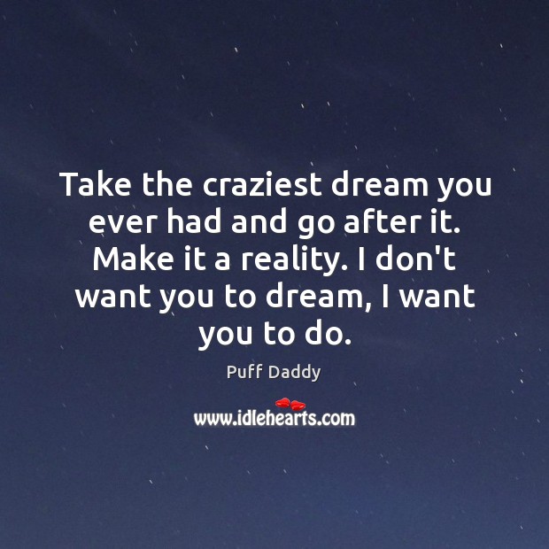 Take the craziest dream you ever had and go after it. Make Puff Daddy Picture Quote
