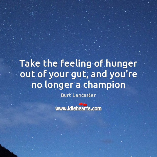 Take the feeling of hunger out of your gut, and you’re no longer a champion Image