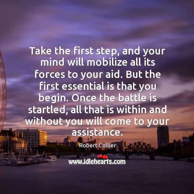 Take the first step, and your mind will mobilize all its forces to your aid. Image