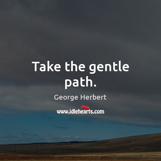 Take the gentle path. Image