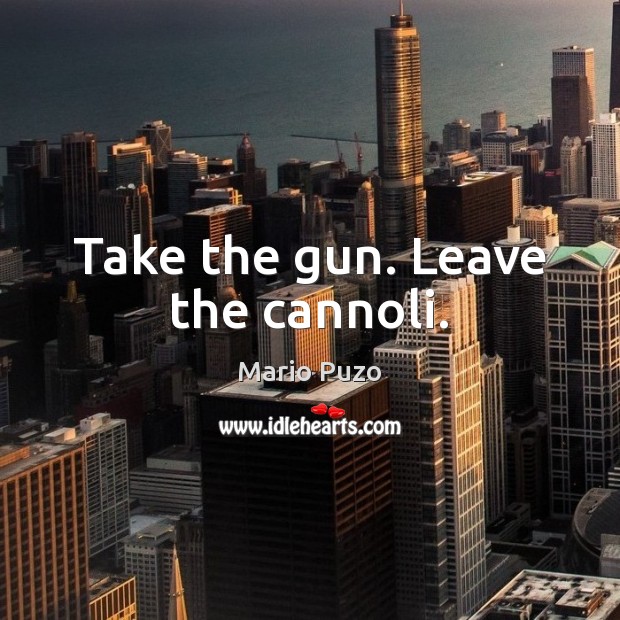 Take the gun. Leave the cannoli. Mario Puzo Picture Quote